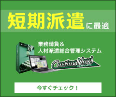 短期派遣に最適 業務請負＆人材派遣管理システム「キャスティングナビ」